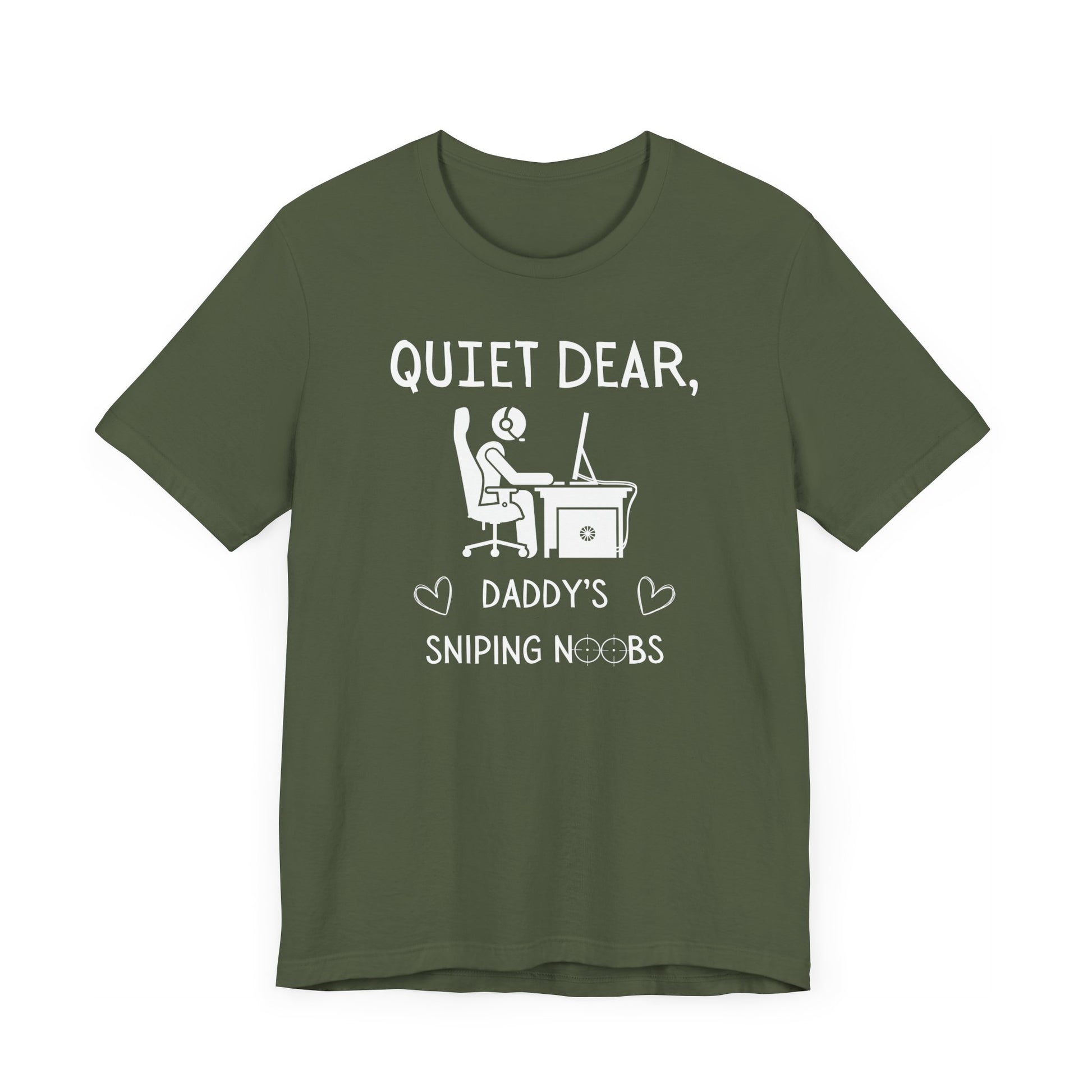 A flat image of a military green t-shirt that reads Quiet Dear, Daddy's Sniping Noobs in white text. The lower text is framed by two hearts, and the O's are in the shape of sniper scopes. In the center of the shirt is an image of a person at a desk with a gaming PC.