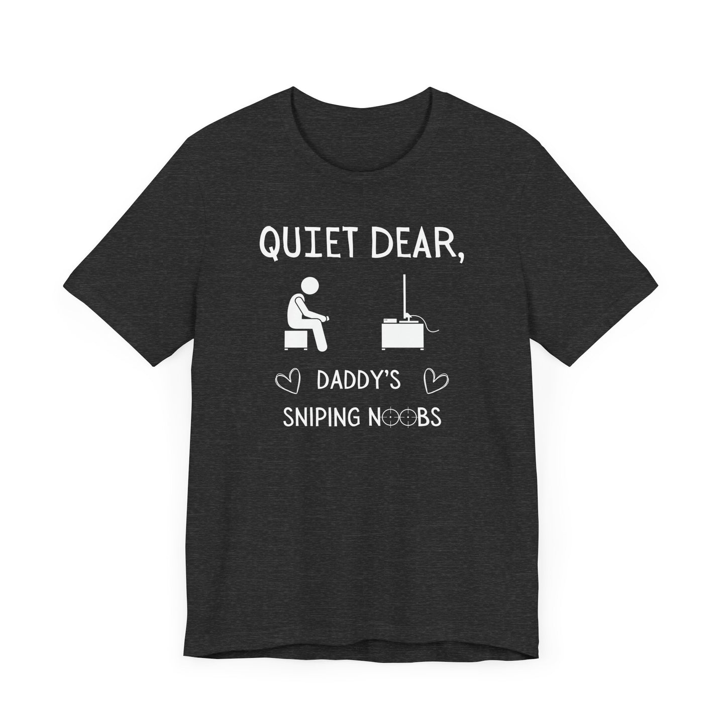 A flat image of a dark gray heather t-shirt that reads Quiet Dear, Daddy's Sniping Noobs in white text. The lower text is framed by two hearts, and the O's are in the shape of sniper scopes. In the center of the shirt is an image of a person holding a controller sitting across from a TV.