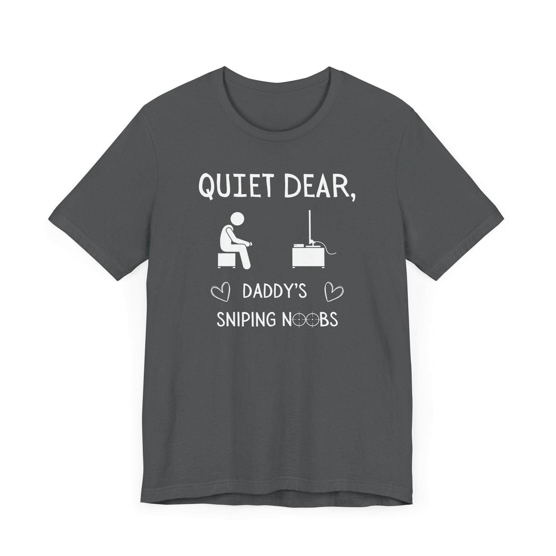 A flat image of a gray t-shirt that reads Quiet Dear, Daddy's Sniping Noobs in white text. The lower text is framed by two hearts, and the O's are in the shape of sniper scopes. In the center of the shirt is an image of a person holding a controller sitting across from a TV.