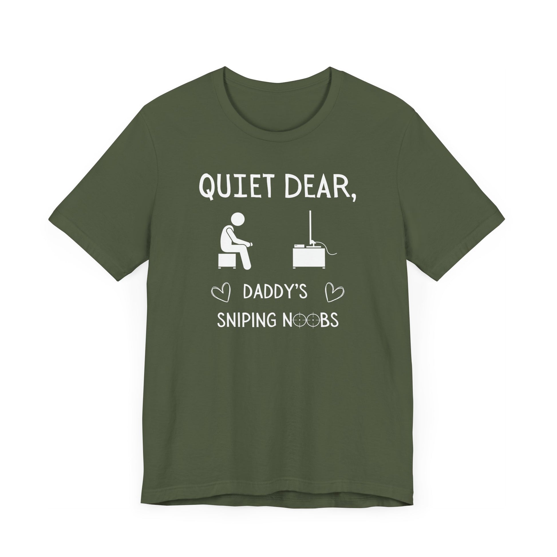 A flat image of a military green t-shirt that reads Quiet Dear, Daddy's Sniping Noobs in white text. The lower text is framed by two hearts, and the O's are in the shape of sniper scopes. In the center of the shirt is an image of a person holding a controller sitting across from a TV.